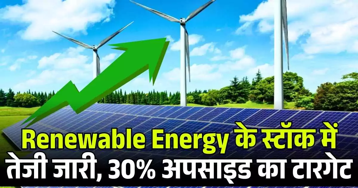 Renewable Energy के स्टॉक में तेजी जारी, ब्रोकरेज ने दिया 30% अपसाइड का टारगेट...